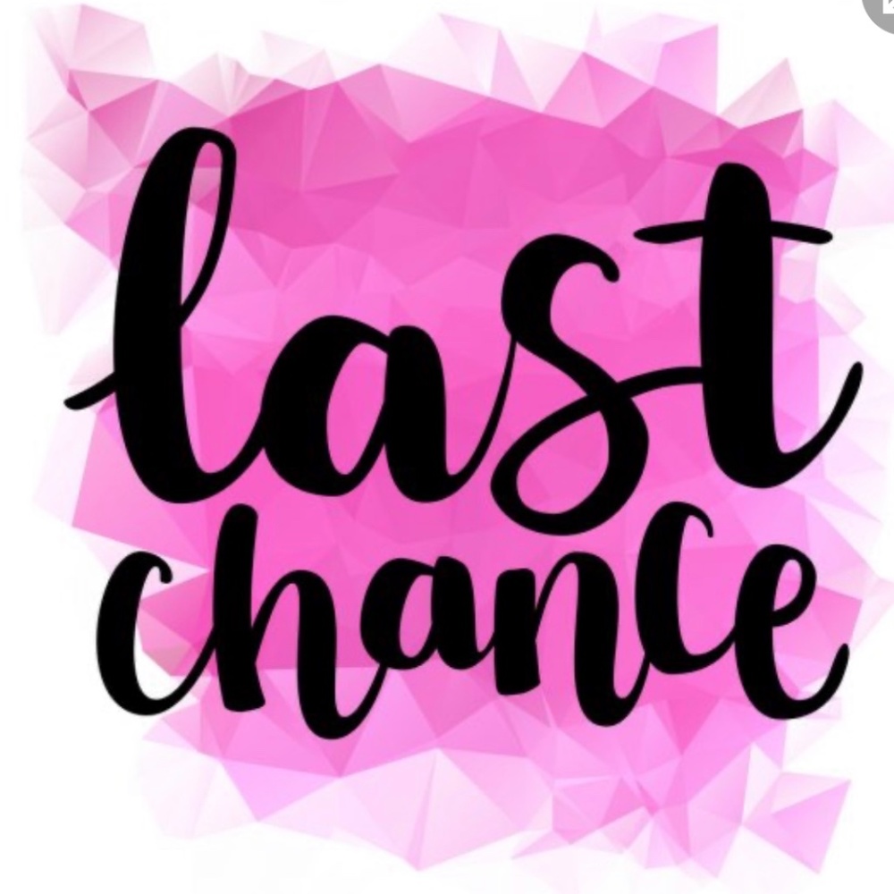 LAST CHANCE!!
